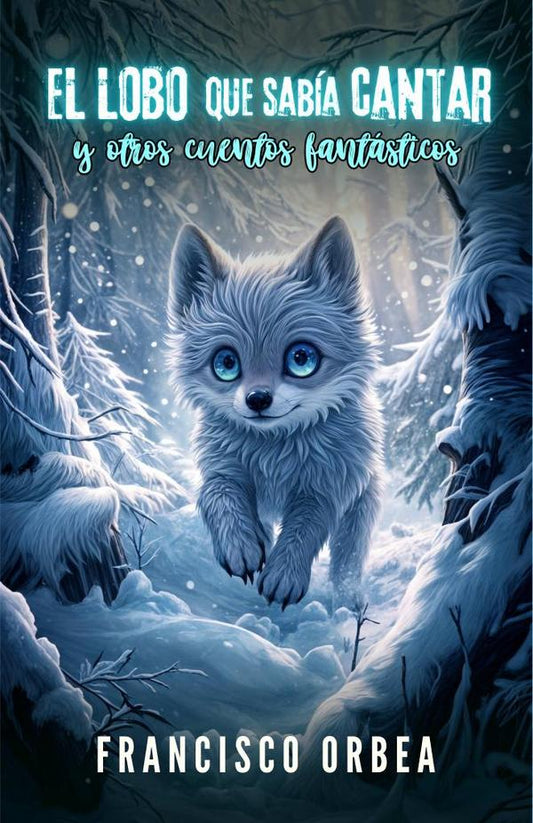 El Lobo Que Sabía Cantar Y Otros Cuentos Fantásticos